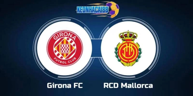 Soi kèo Girona vs Mallorca, 2h00 ngày 6/5